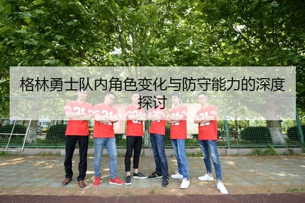 格林勇士队内角色变化与防守能力的深度探讨